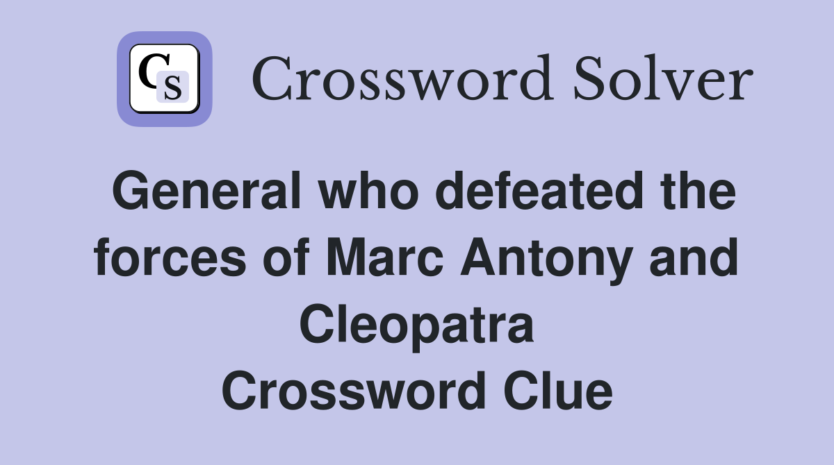 General who defeated the forces of Marc Antony and Cleopatra Crossword Clue