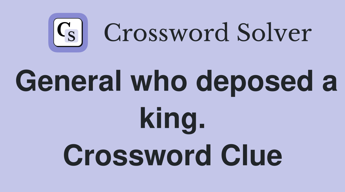 General who deposed a king. Crossword Clue