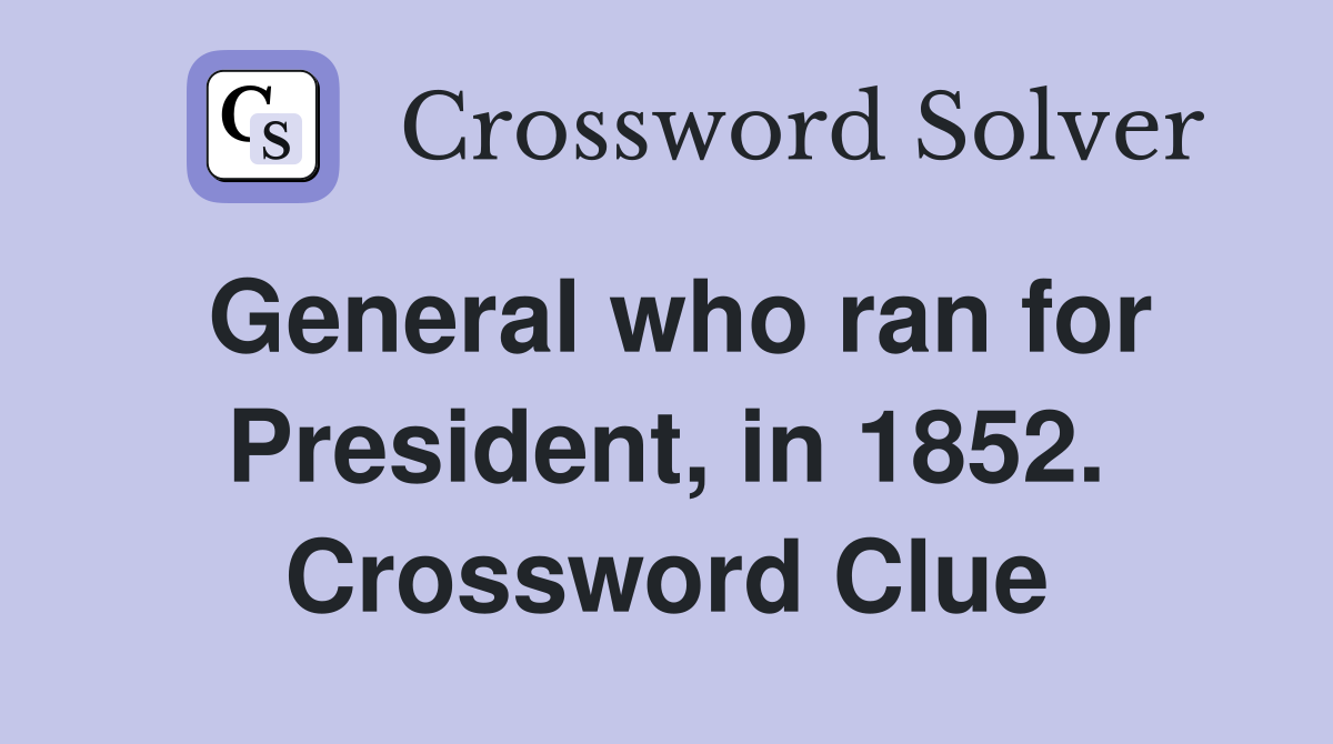 General who ran for President, in 1852. Crossword Clue