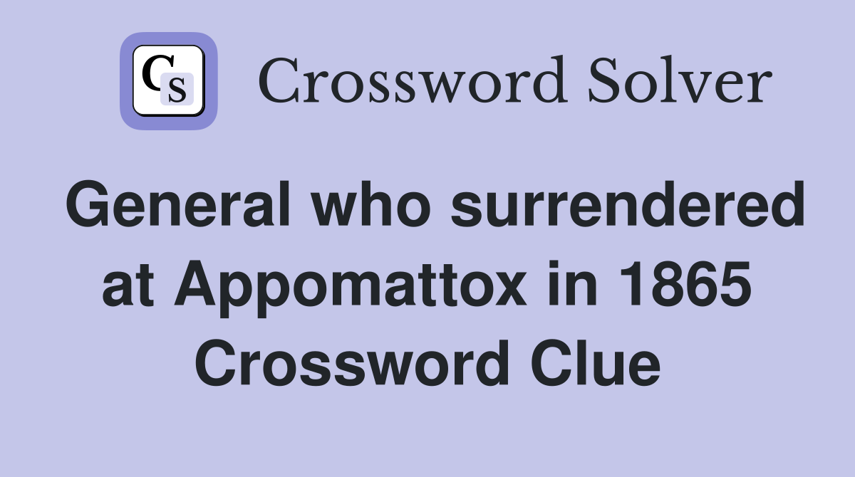 General who surrendered at Appomattox in 1865 Crossword Clue