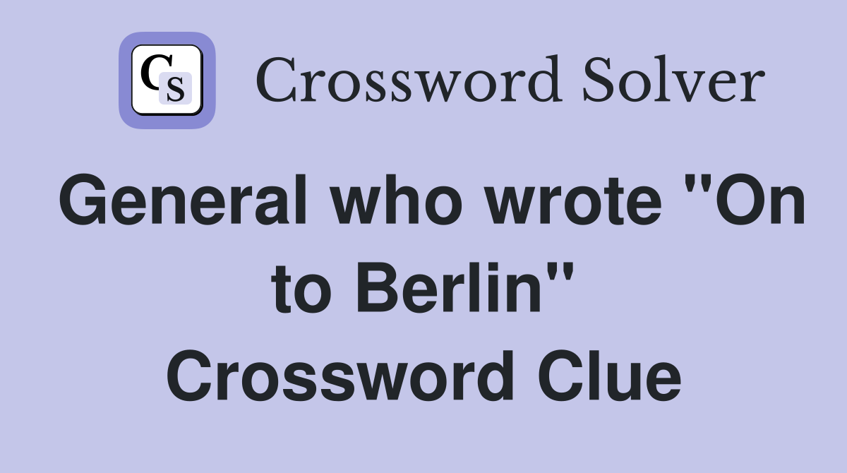 General who wrote "On to Berlin" Crossword Clue
