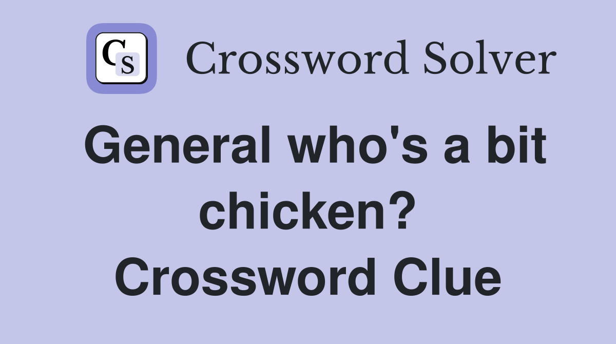 General who's a bit chicken? Crossword Clue