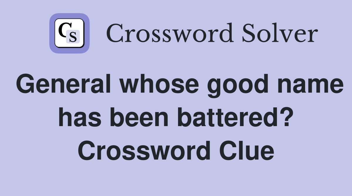 General whose good name has been battered? Crossword Clue