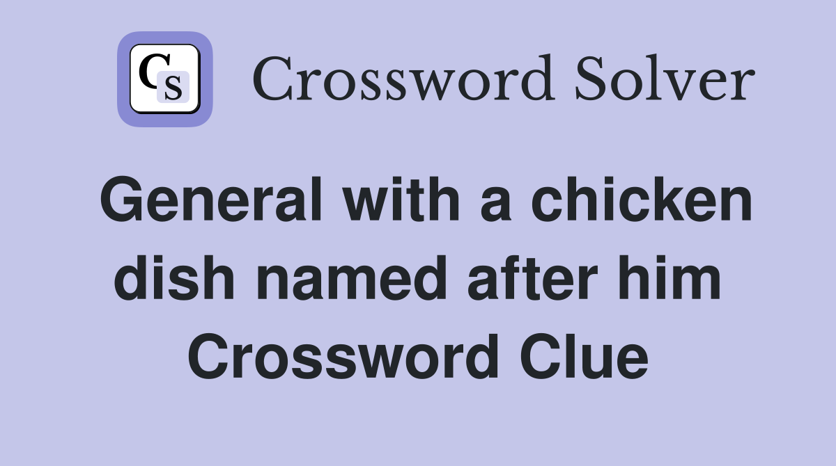 General with a chicken dish named after him Crossword Clue