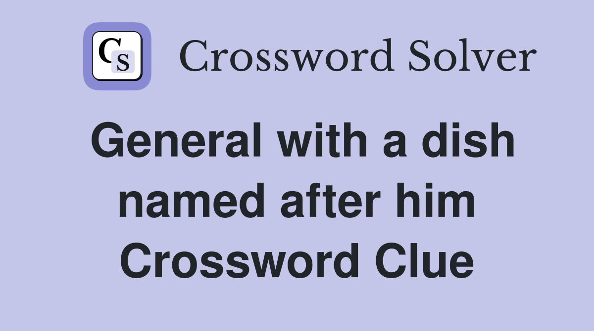 General with a dish named after him Crossword Clue