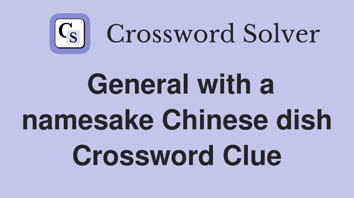 General with a namesake Chinese dish Crossword Clue
