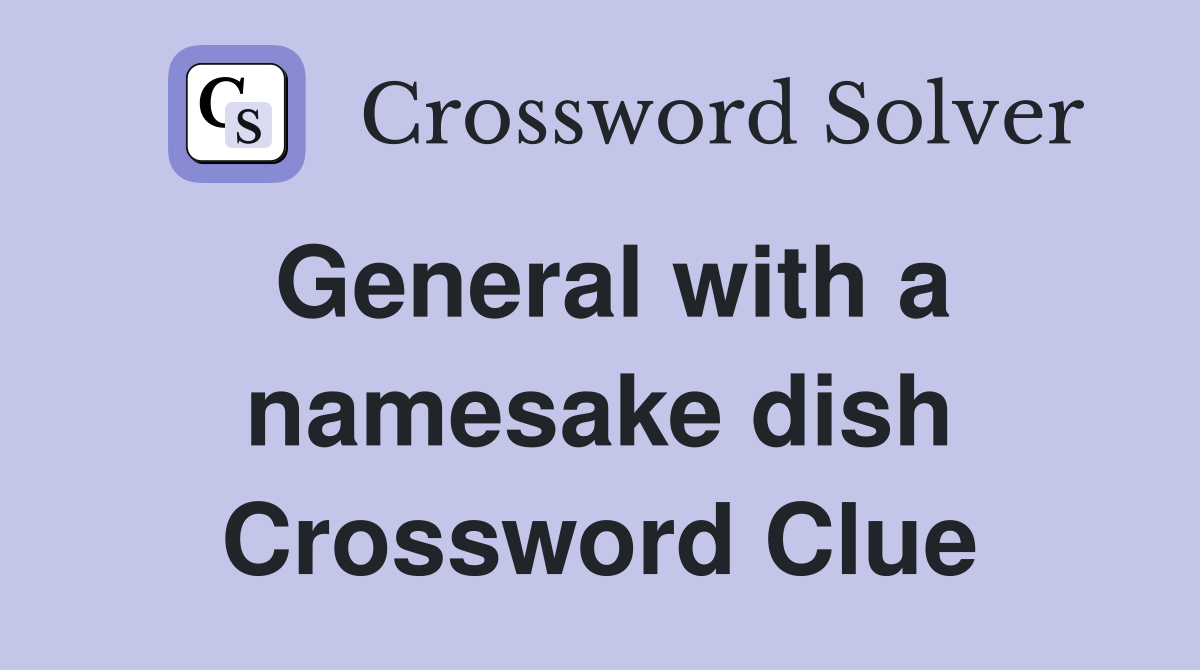 General with a namesake dish Crossword Clue