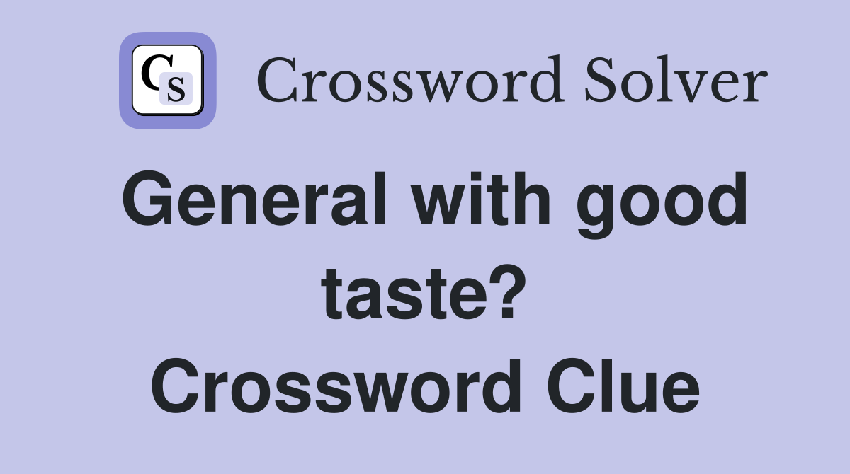 General with good taste? Crossword Clue