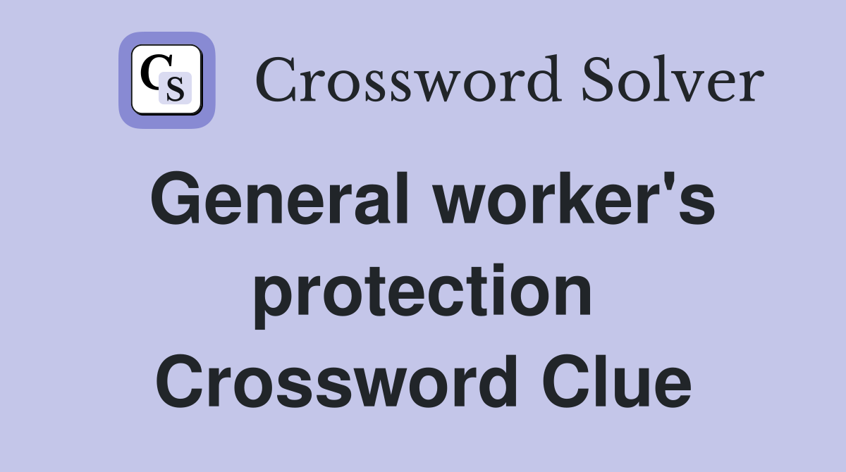 General worker's protection Crossword Clue
