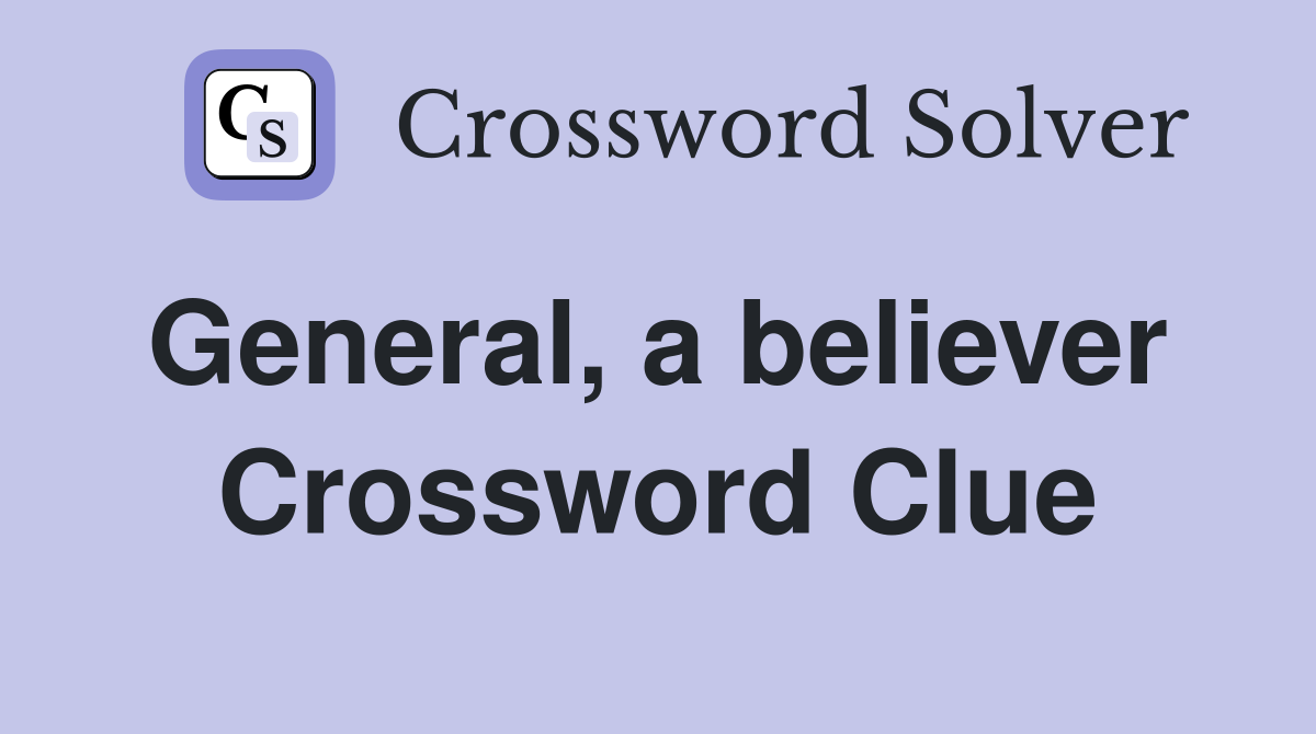 General, a believer  Crossword Clue