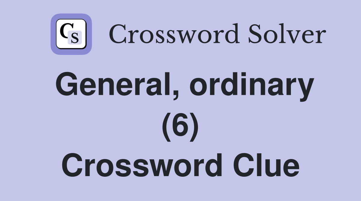 General, ordinary (6) Crossword Clue