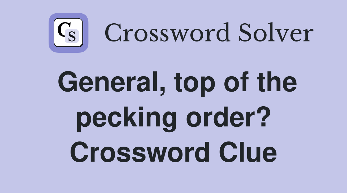General, top of the pecking order? Crossword Clue