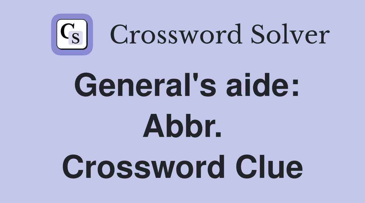 General's aide: Abbr. Crossword Clue