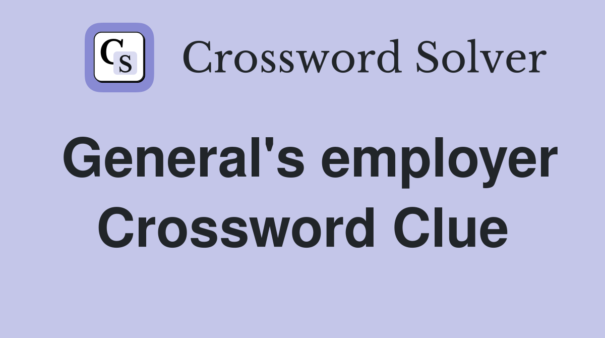 General's employer Crossword Clue