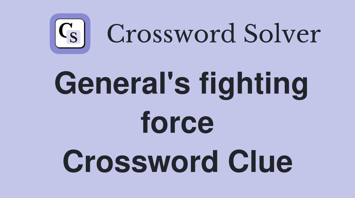General's fighting force Crossword Clue