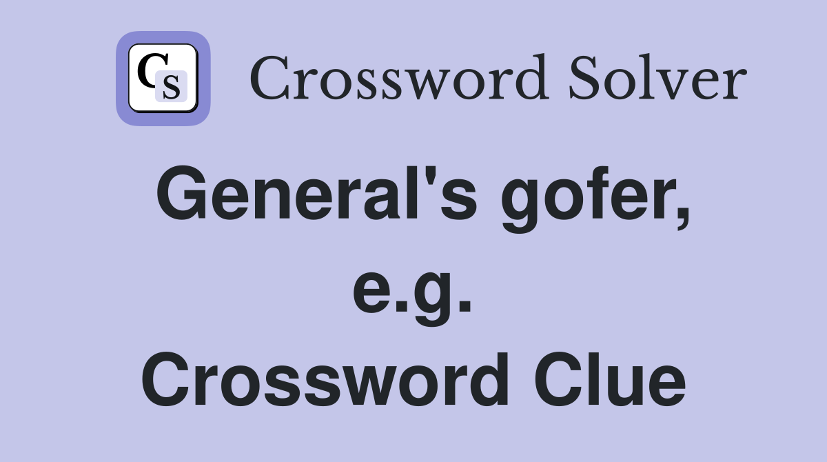 General's gofer, e.g. Crossword Clue