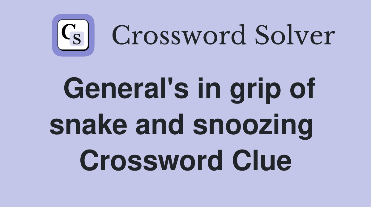 General's in grip of snake and snoozing  Crossword Clue
