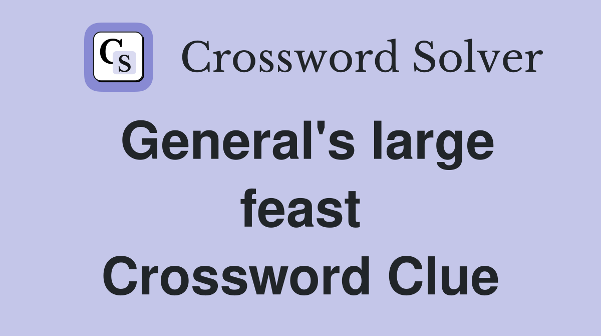 General's large feast Crossword Clue