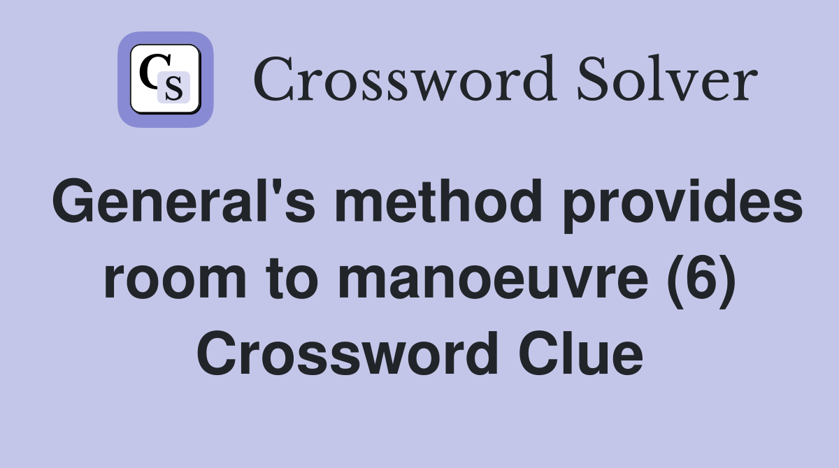 General's method provides room to manoeuvre (6) Crossword Clue