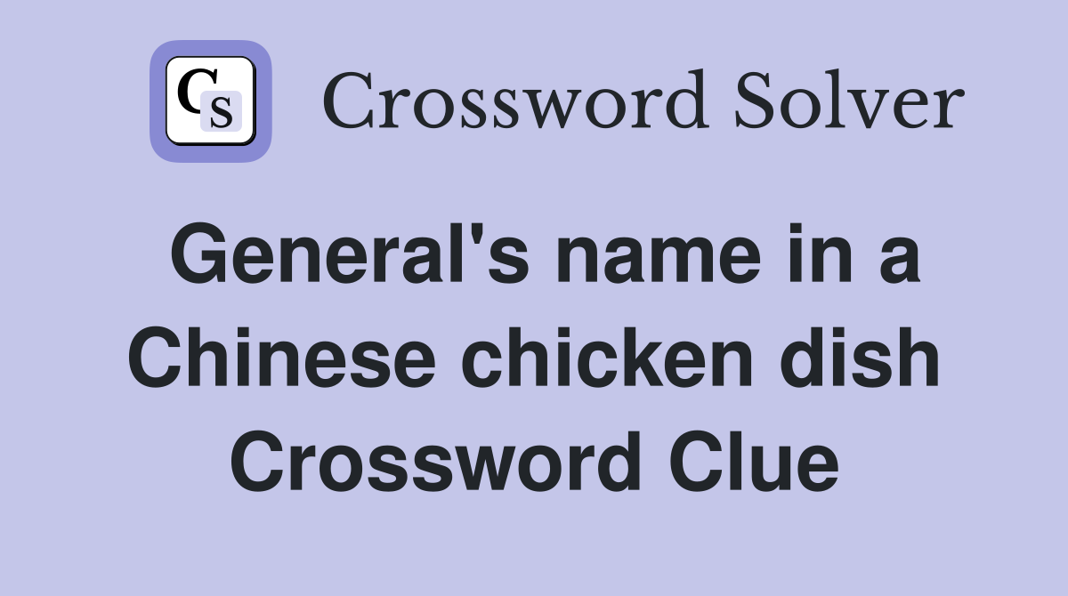 General's name in a Chinese chicken dish Crossword Clue