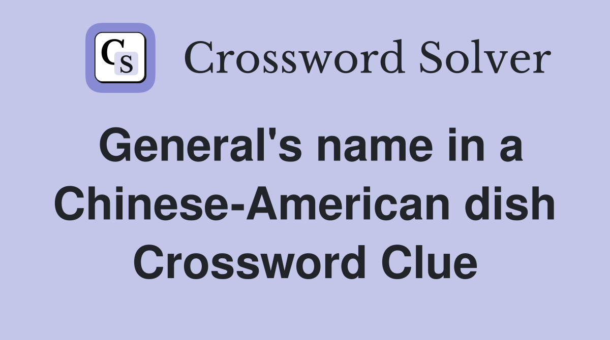 General's name in a Chinese-American dish Crossword Clue