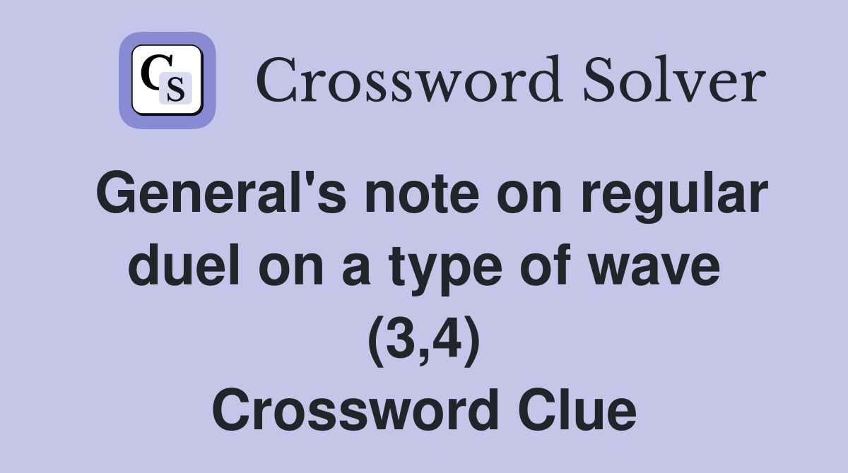 General's note on regular duel on a type of wave (3,4) Crossword Clue