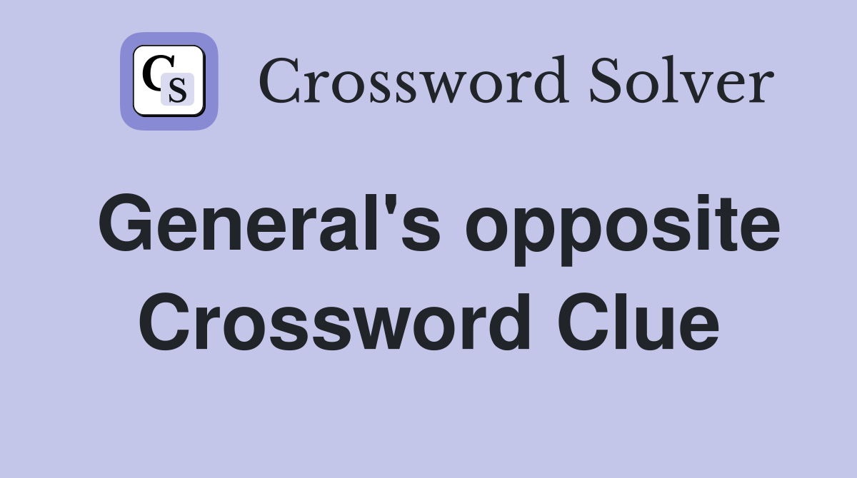 General's opposite Crossword Clue