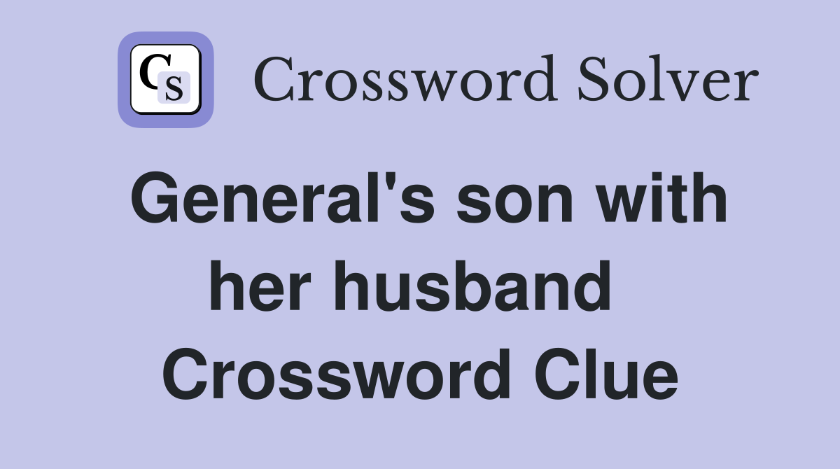 General's son with her husband  Crossword Clue