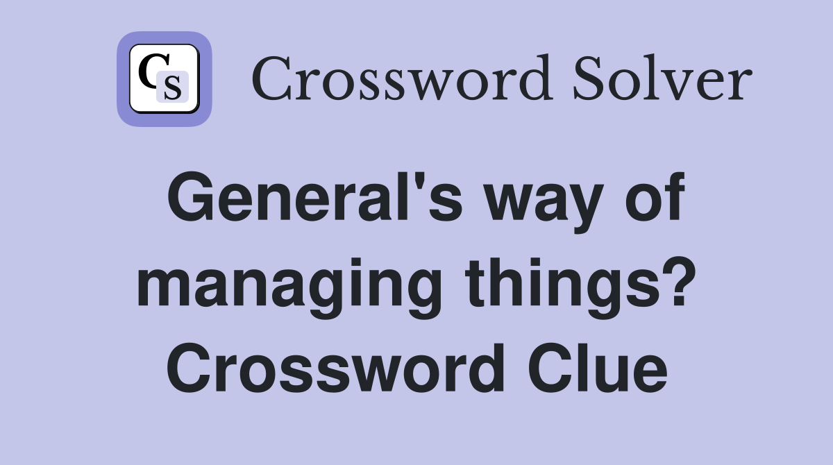 General's way of managing things? Crossword Clue