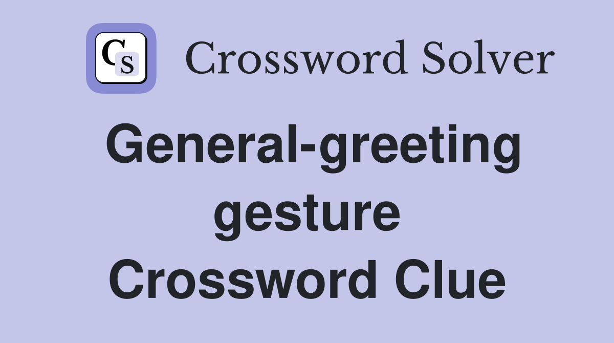 General-greeting gesture Crossword Clue