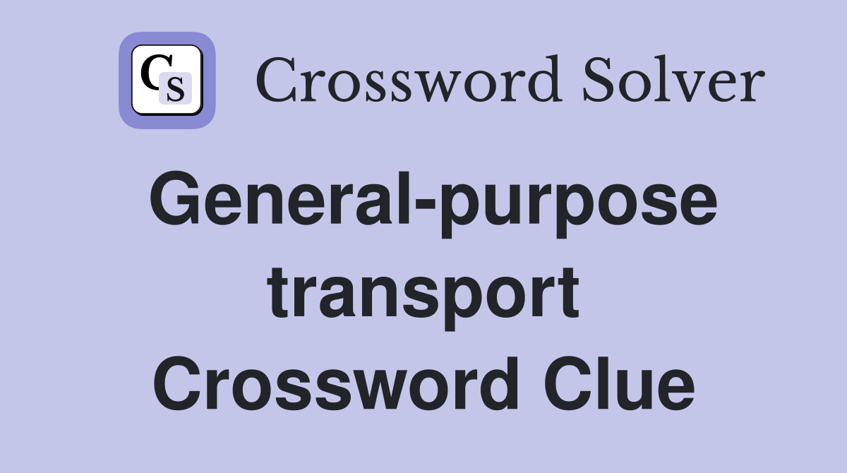 General-purpose transport Crossword Clue