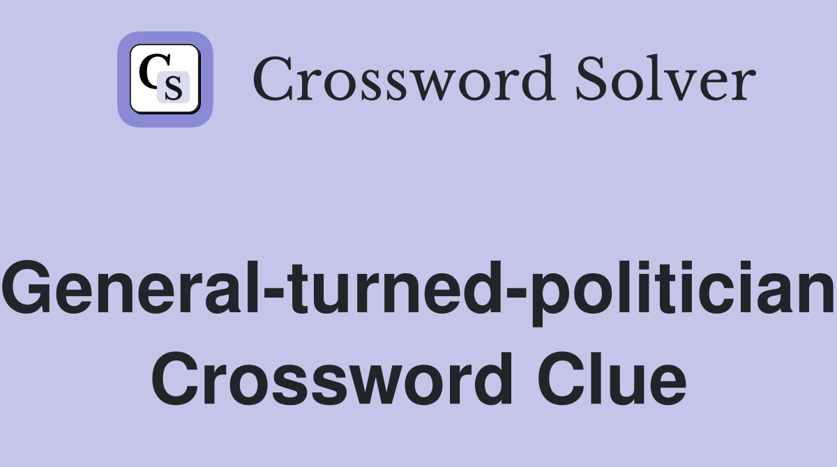 General-turned-politician Crossword Clue