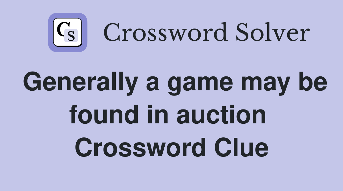 Generally a game may be found in auction  Crossword Clue