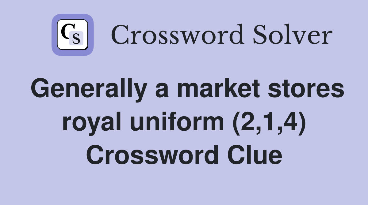 Generally a market stores royal uniform (2,1,4) Crossword Clue