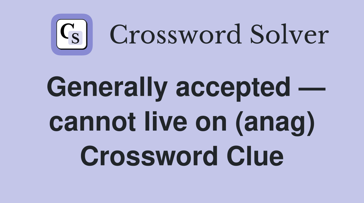 Generally accepted — cannot live on (anag) Crossword Clue