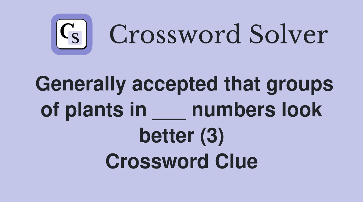 Generally accepted that groups of plants in ___ numbers look better (3) Crossword Clue