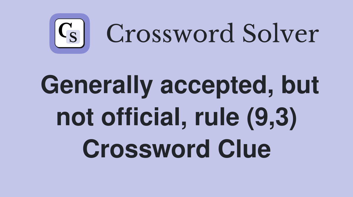 Generally accepted, but not official, rule (9,3) Crossword Clue
