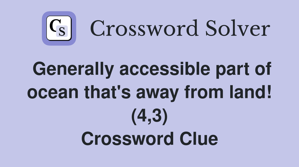 Generally accessible part of ocean that's away from land! (4,3) Crossword Clue