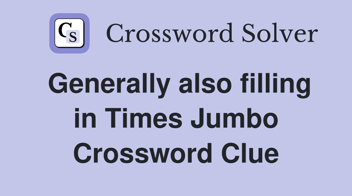 Generally also filling in Times Jumbo Crossword Clue