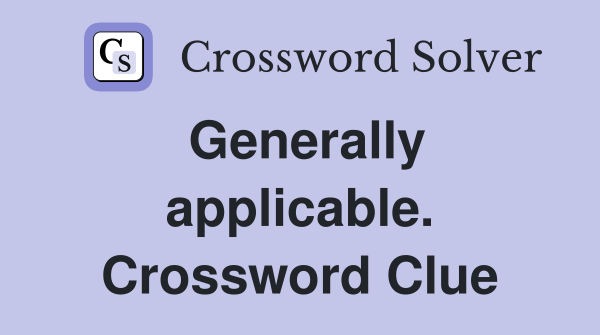 Generally applicable. Crossword Clue