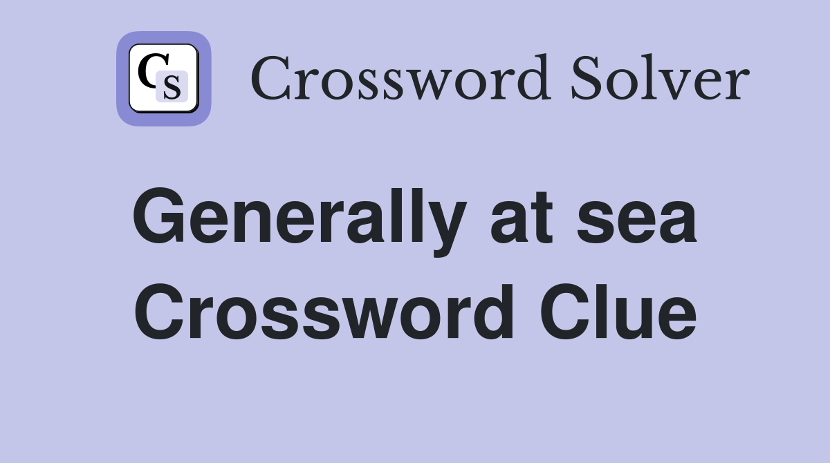 Generally at sea  Crossword Clue