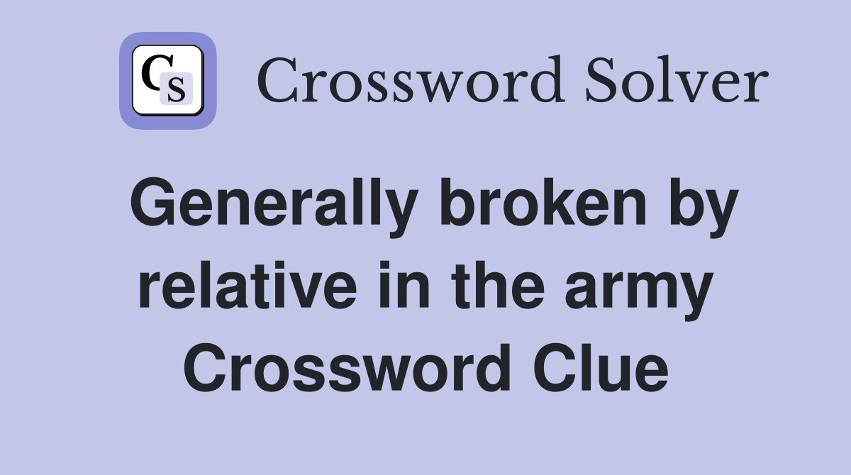 Generally broken by relative in the army Crossword Clue