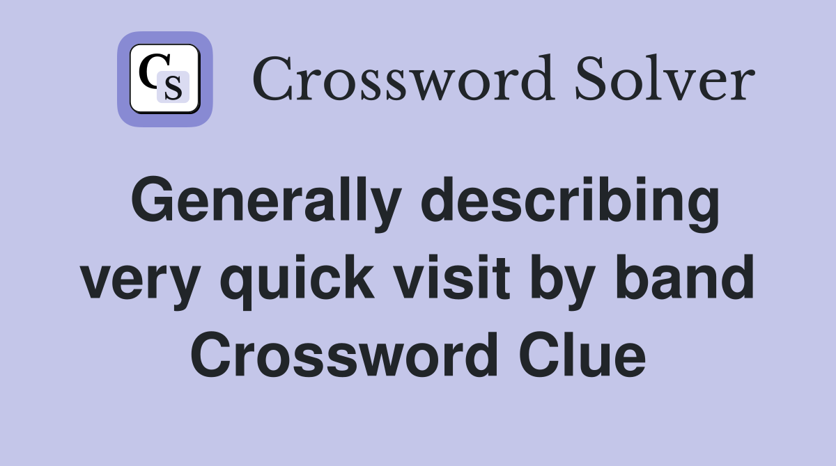 Generally describing very quick visit by band Crossword Clue