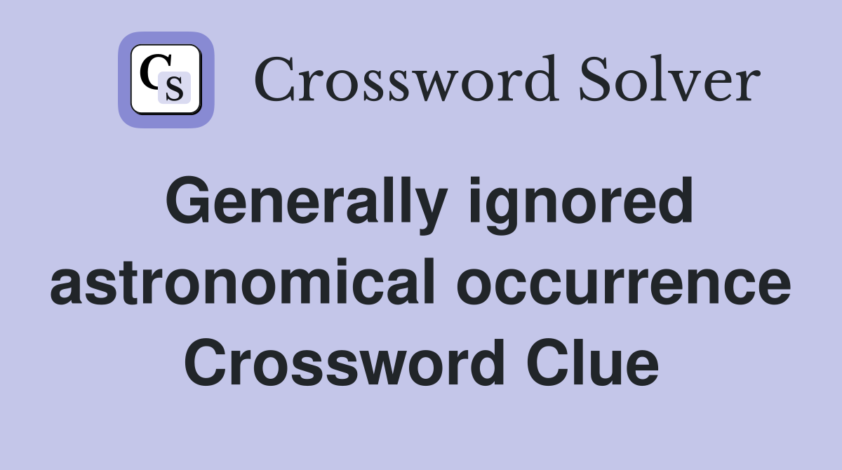 Generally ignored astronomical occurrence Crossword Clue