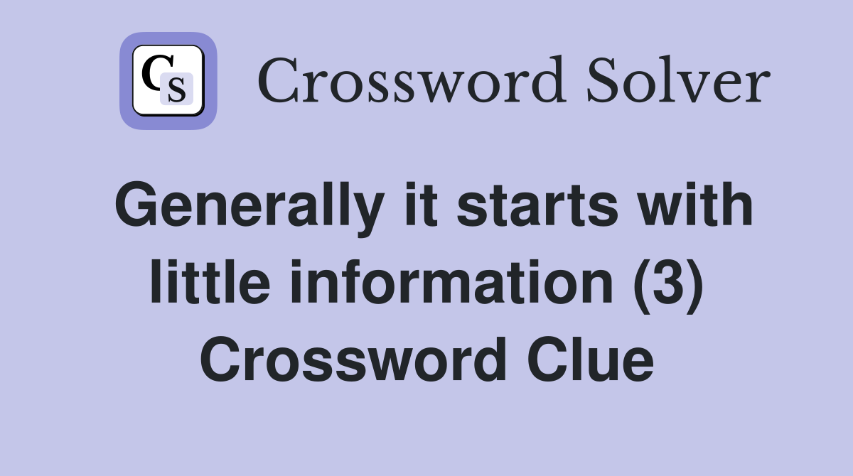 Generally it starts with little information (3) Crossword Clue
