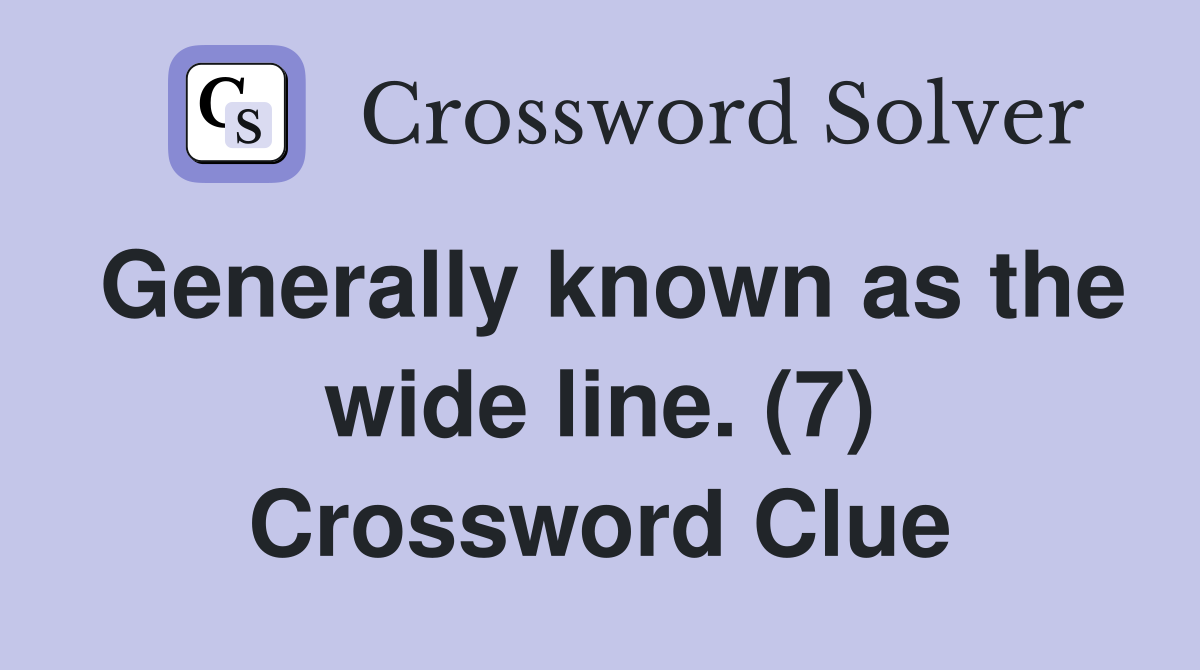 Generally known as the wide line. (7) Crossword Clue