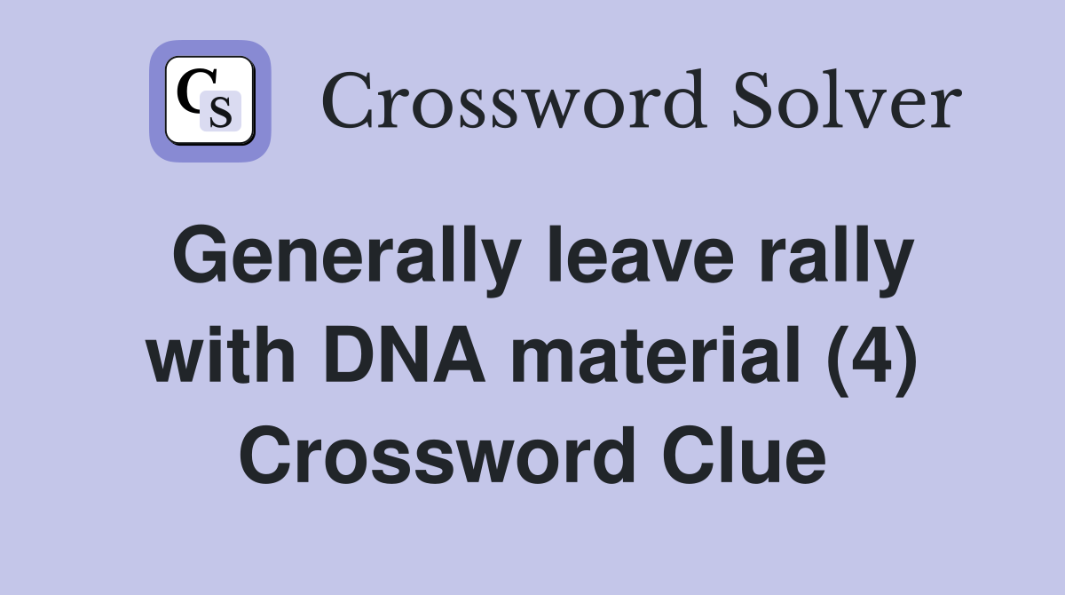 Generally leave rally with DNA material (4) Crossword Clue