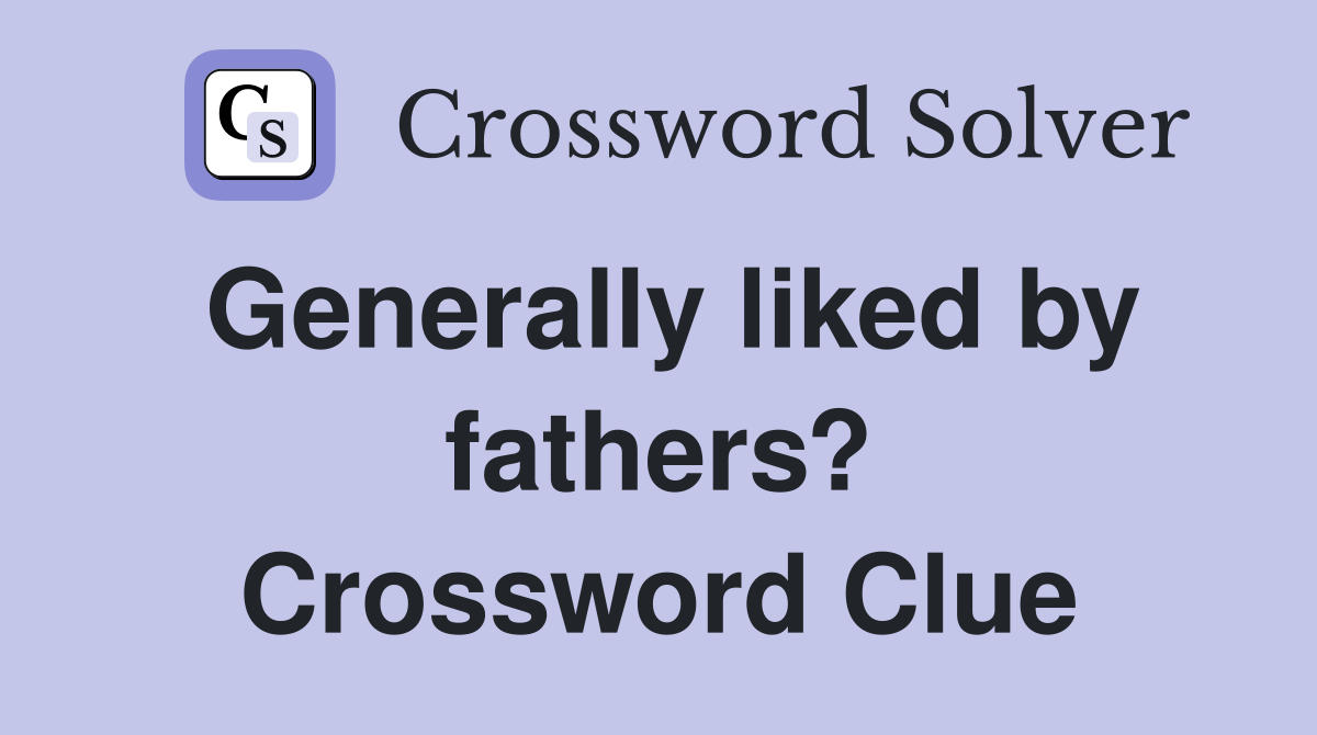 Generally liked by fathers? Crossword Clue