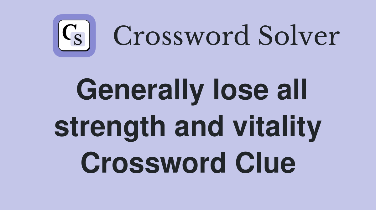 Generally lose all strength and vitality Crossword Clue