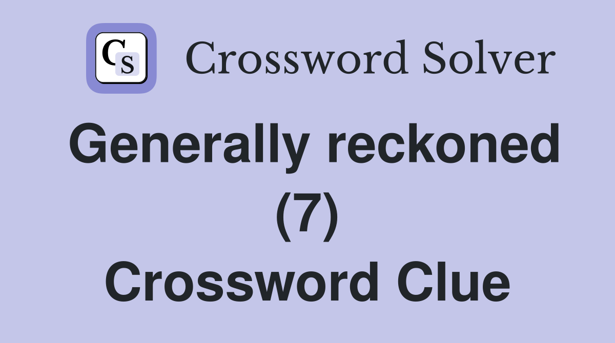 Generally reckoned (7) Crossword Clue
